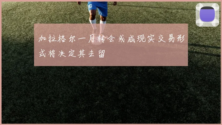 加拉格尔一月转会或成现实交易形式将决定其去留