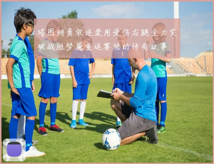 塔图姆勇敢逆袭用受伤右腿全力突破战胜梦魇重返赛场的传奇故事